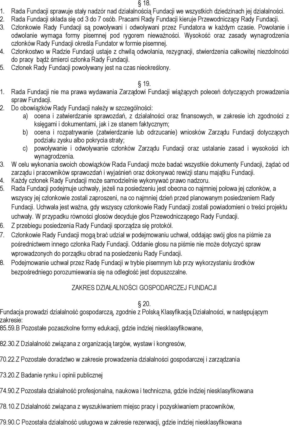 Powołanie i odwołanie wymaga formy pisemnej pod rygorem nieważności. Wysokość oraz zasady wynagrodzenia członków Rady Fundacji określa Fundator w formie pisemnej. 4.