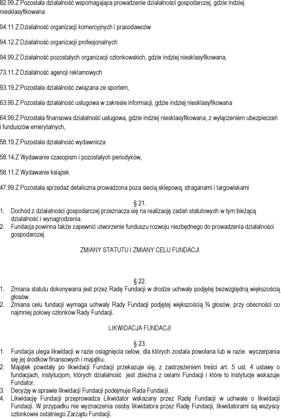 Z Pozostała działalność związana ze sportem, 63.99.Z Pozostała działalność usługowa w zakresie informacji, gdzie indziej niesklasyfikowana 64.99.Z Pozostała finansowa działalność usługowa, gdzie indziej niesklasyfikowana, z wyłączeniem ubezpieczeń i funduszów emerytalnych, 58.