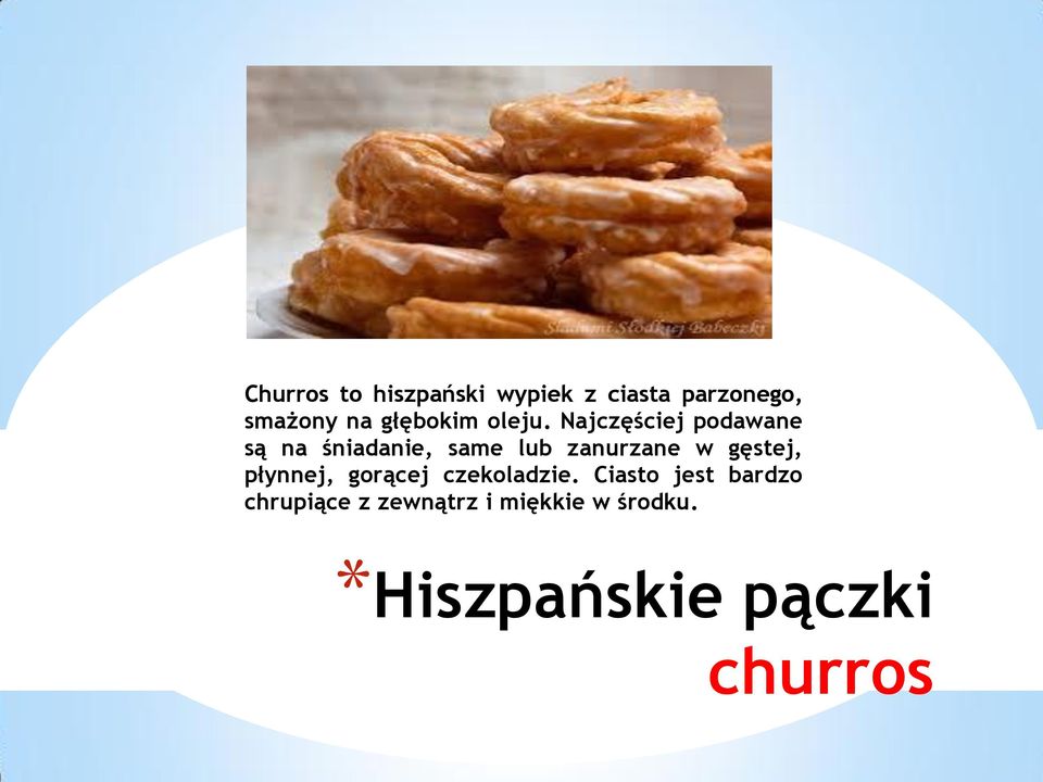 Najczęściej podawane są na śniadanie, same lub zanurzane w