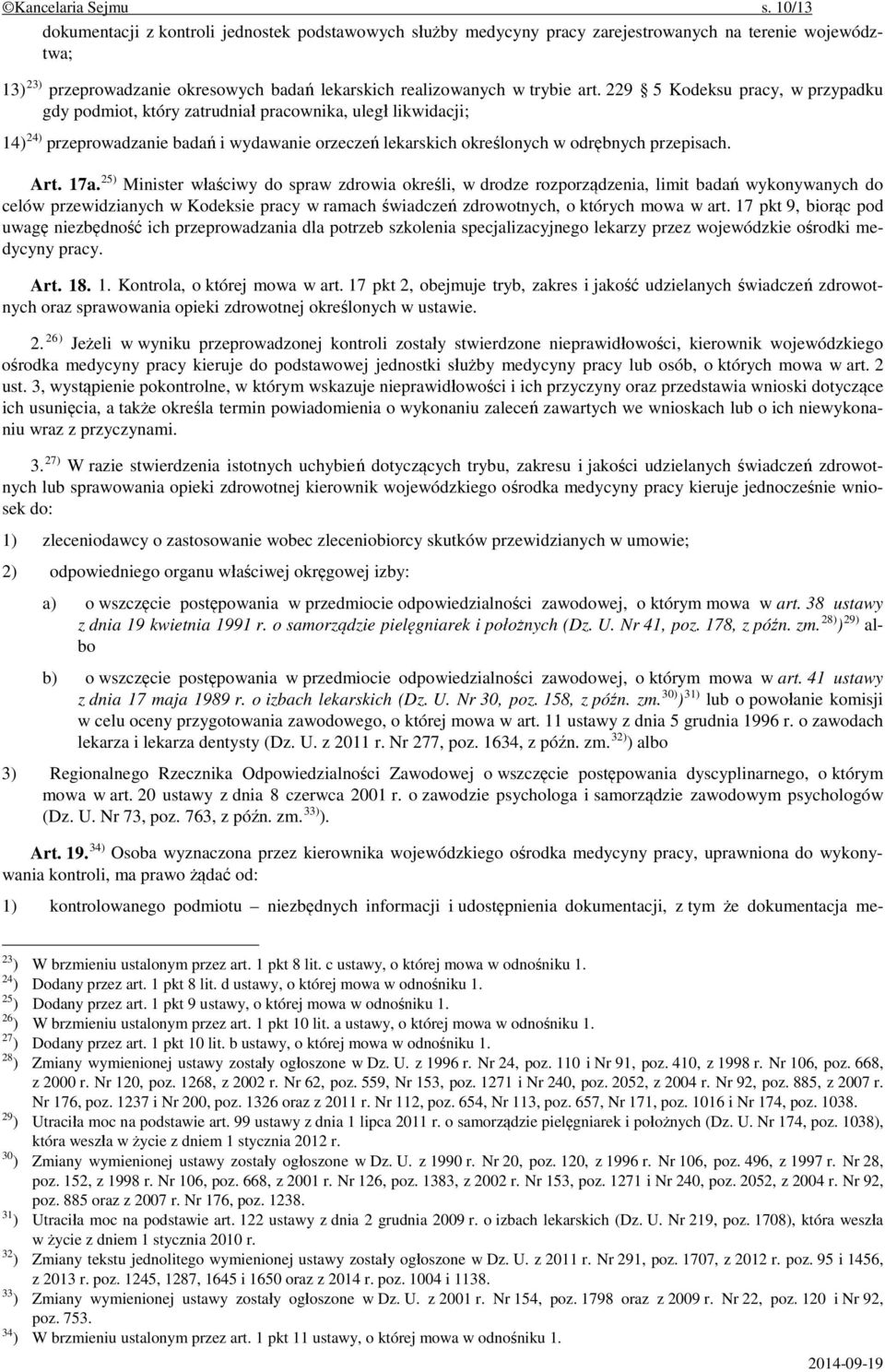 229 5 Kodeksu pracy, w przypadku gdy podmiot, który zatrudniał pracownika, uległ likwidacji; 14) 24) przeprowadzanie badań i wydawanie orzeczeń lekarskich określonych w odrębnych przepisach. Art. 17a.