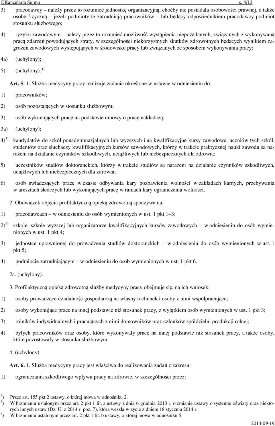 odpowiednikiem pracodawcy podmiot stosunku służbowego; 4) ryzyku zawodowym należy przez to rozumieć możliwość wystąpienia niepożądanych, związanych z wykonywaną pracą zdarzeń powodujących straty, w