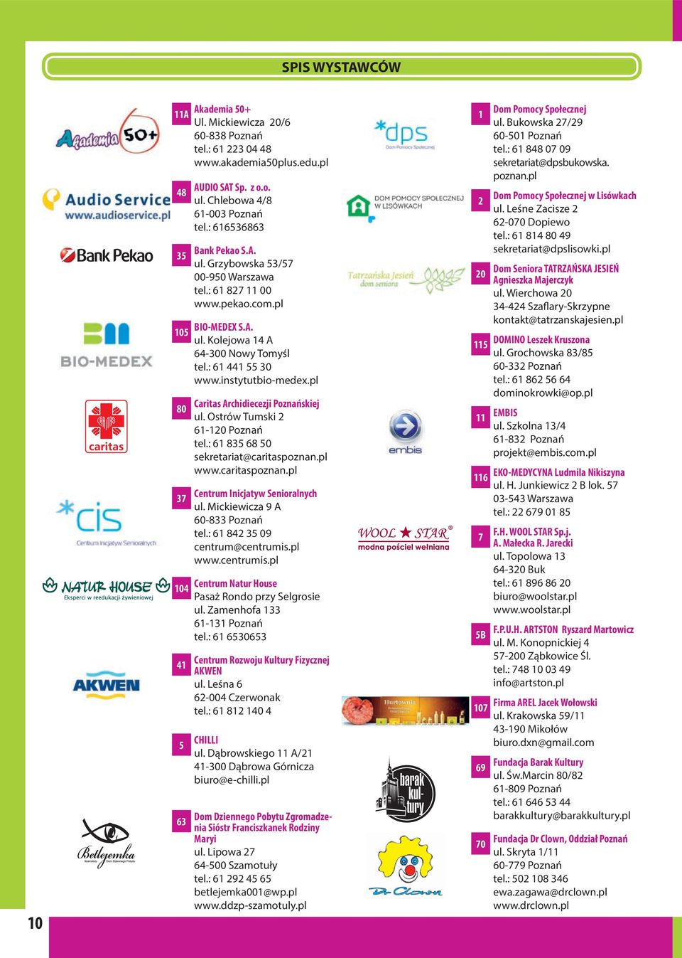 : 61 441 55 30 www.instytutbio-medex.pl Caritas Archidiecezji Poznańskiej ul. Ostrów Tumski 2 61-120 Poznań tel.: 61 835 68 50 sekretariat@caritaspoznan.pl www.caritaspoznan.pl Centrum Inicjatyw Senioralnych ul.