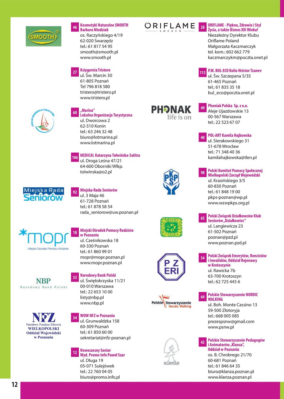 Marcin 30 61-805 Poznań Tel 796 818 580 tristero@tristero.pl www.tristero.pl 60 Marina Lokalna Organizacja Turystyczna ul. Dworcowa 2 62-510 Konin tel.: 63 246 32 48 biuro@lotmarina.