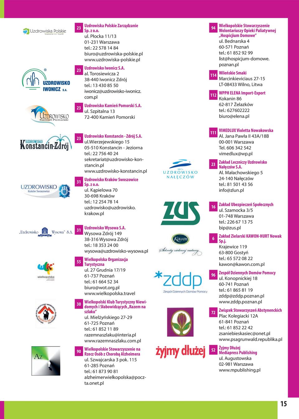 Szpitalna 13 72-400 Kamień Pomorski 94 114 112 Wielkopolskie Stowarzyszenie Wolontariuszy Opieki Paliatywnej Hospicjium Domowe ul. Bednarska 4 60-571 Poznań tel.: 61 852 92 99 list@hospicjum-domowe.