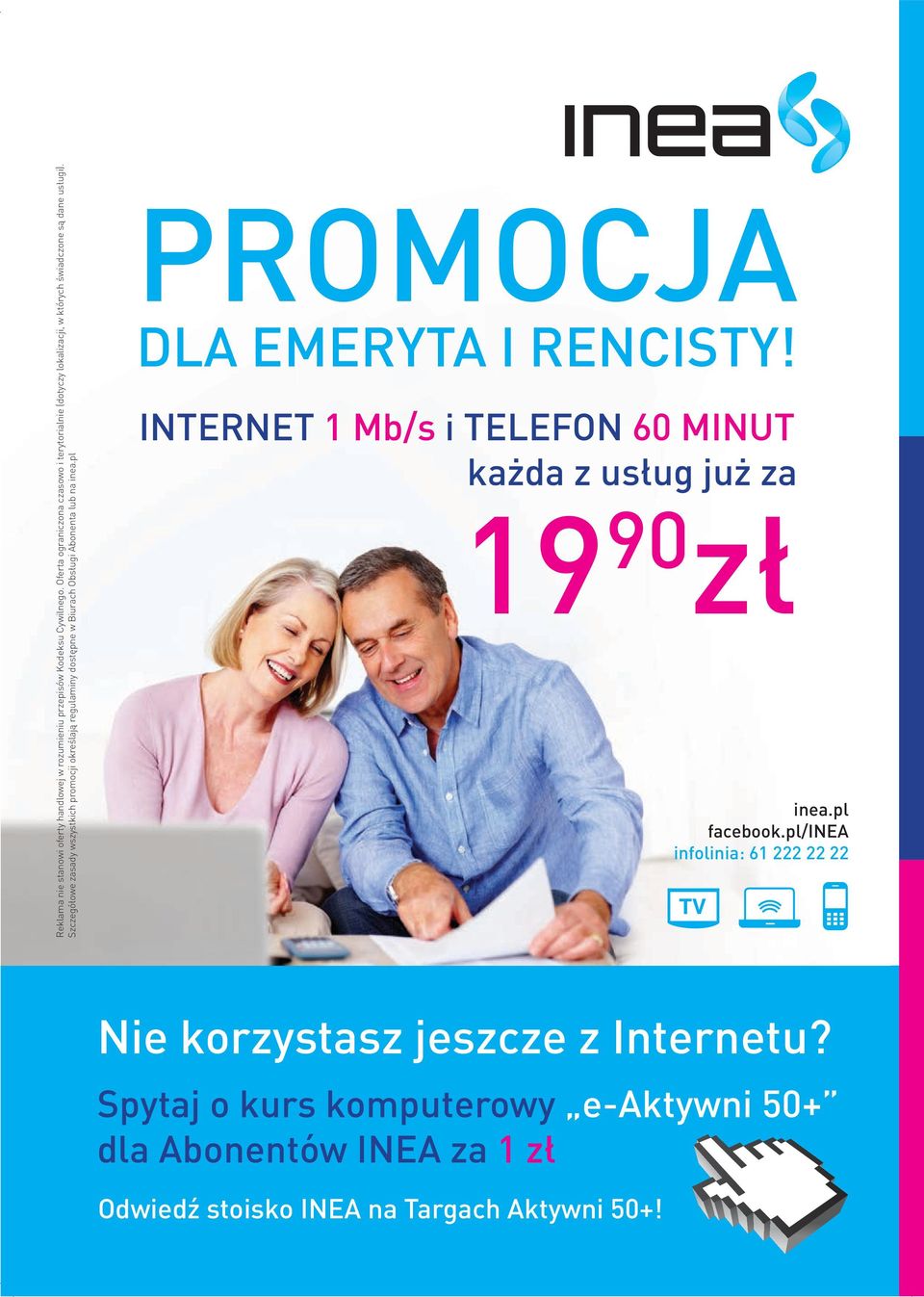 Szczegółowe zasady wszystkich promocji określają regulaminy dostępne w Biurach Obsługi Abonenta lub na inea.pl PROMOCJA DLA EMERYTA I RENCISTY!