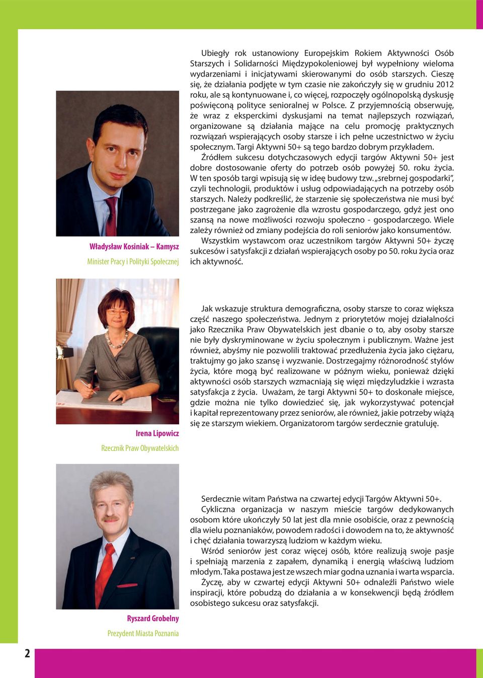 Cieszę się, że działania podjęte w tym czasie nie zakończyły się w grudniu 2012 roku, ale są kontynuowane i, co więcej, rozpoczęły ogólnopolską dyskusję poświęconą polityce senioralnej w Polsce.