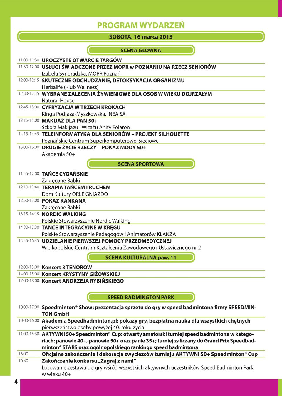 KROKACH Kinga Podraza-Myszkowska, INEA SA 13:15-14:00 MAKIJAŻ DLA PAŃ 50+ Szkoła Makijażu i Wizażu Anity Folaron 14:15-14:45 TELEINFORMATYKA DLA SENIORÓW PROJEKT SILHOUETTE Poznańskie Centrum