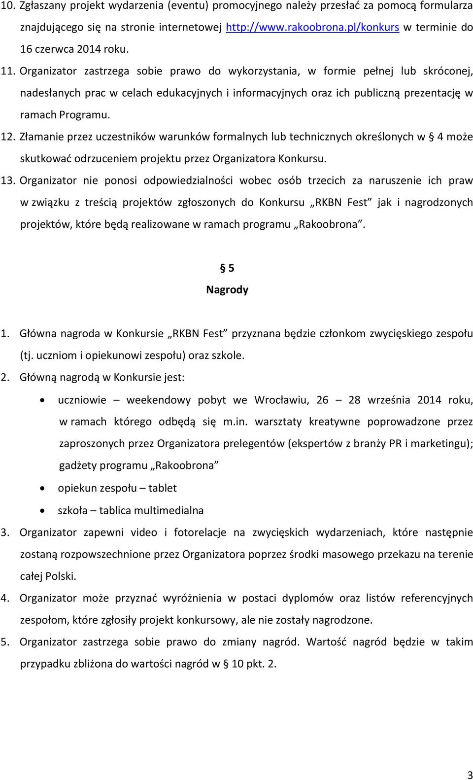 Organizator zastrzega sobie prawo do wykorzystania, w formie pełnej lub skróconej, nadesłanych prac w celach edukacyjnych i informacyjnych oraz ich publiczną prezentację w ramach Programu. 12.