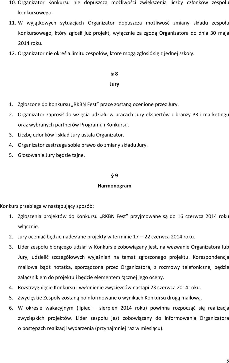 Organizator nie określa limitu zespołów, które mogą zgłosid się z jednej szkoły. 8 Jury 1. Zgłoszone do Konkursu RKBN Fest prace zostaną ocenione przez Jury. 2.