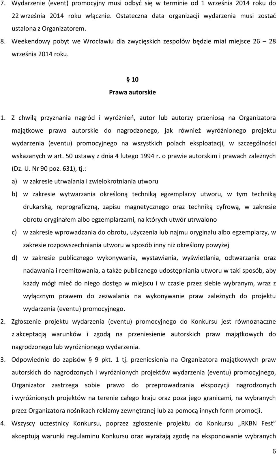 Z chwilą przyznania nagród i wyróżnieo, autor lub autorzy przeniosą na Organizatora majątkowe prawa autorskie do nagrodzonego, jak również wyróżnionego projektu wydarzenia (eventu) promocyjnego na