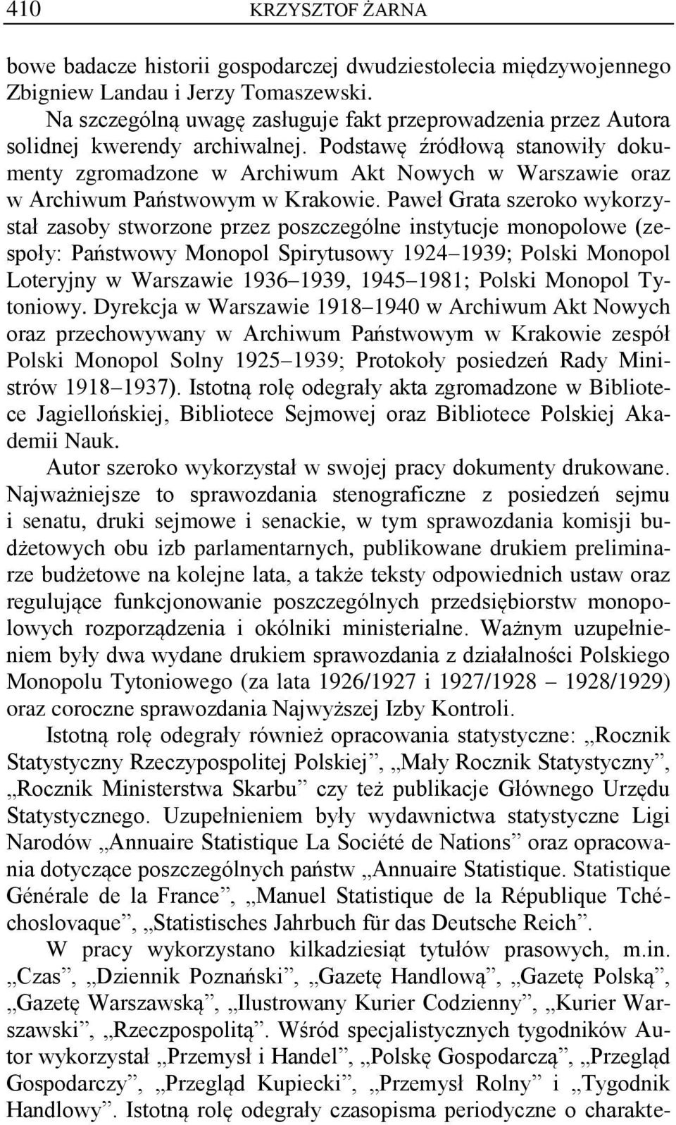Podstawę źródłową stanowiły dokumenty zgromadzone w Archiwum Akt Nowych w Warszawie oraz w Archiwum Państwowym w Krakowie.