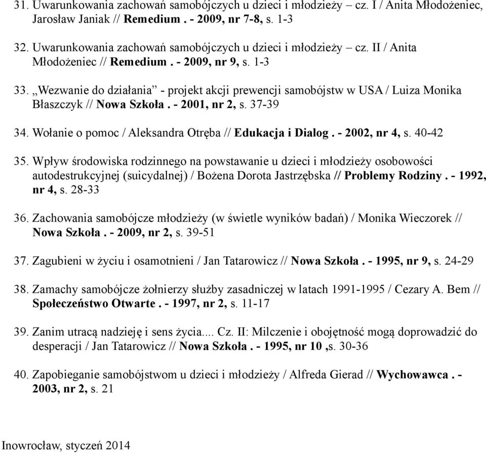 Wezwanie do działania - projekt akcji prewencji samobójstw w USA / Luiza Monika Błaszczyk // Nowa Szkoła. - 2001, nr 2, s. 37-39 34. Wołanie o pomoc / Aleksandra Otręba // Edukacja i Dialog.