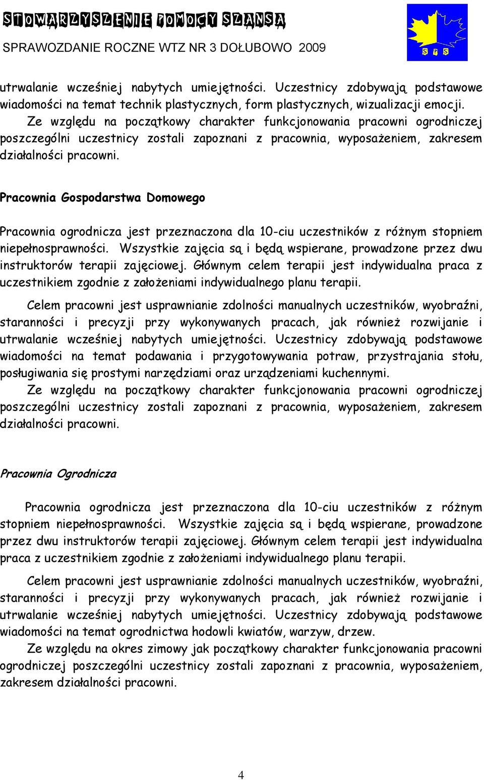 Pracownia Gospodarstwa Domowego Pracownia ogrodnicza jest przeznaczona dla 10-ciu uczestników z różnym stopniem niepełnosprawności.
