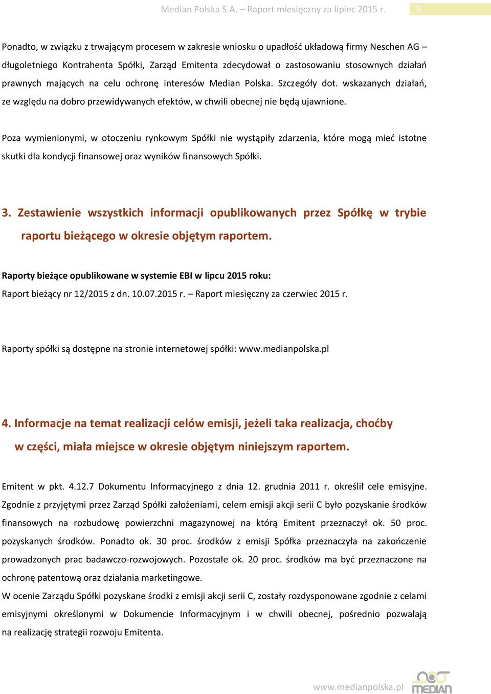 prawnych mających na celu ochronę interesów Median Polska. Szczegóły dot. wskazanych działań, ze względu na dobro przewidywanych efektów, w chwili obecnej nie będą ujawnione.