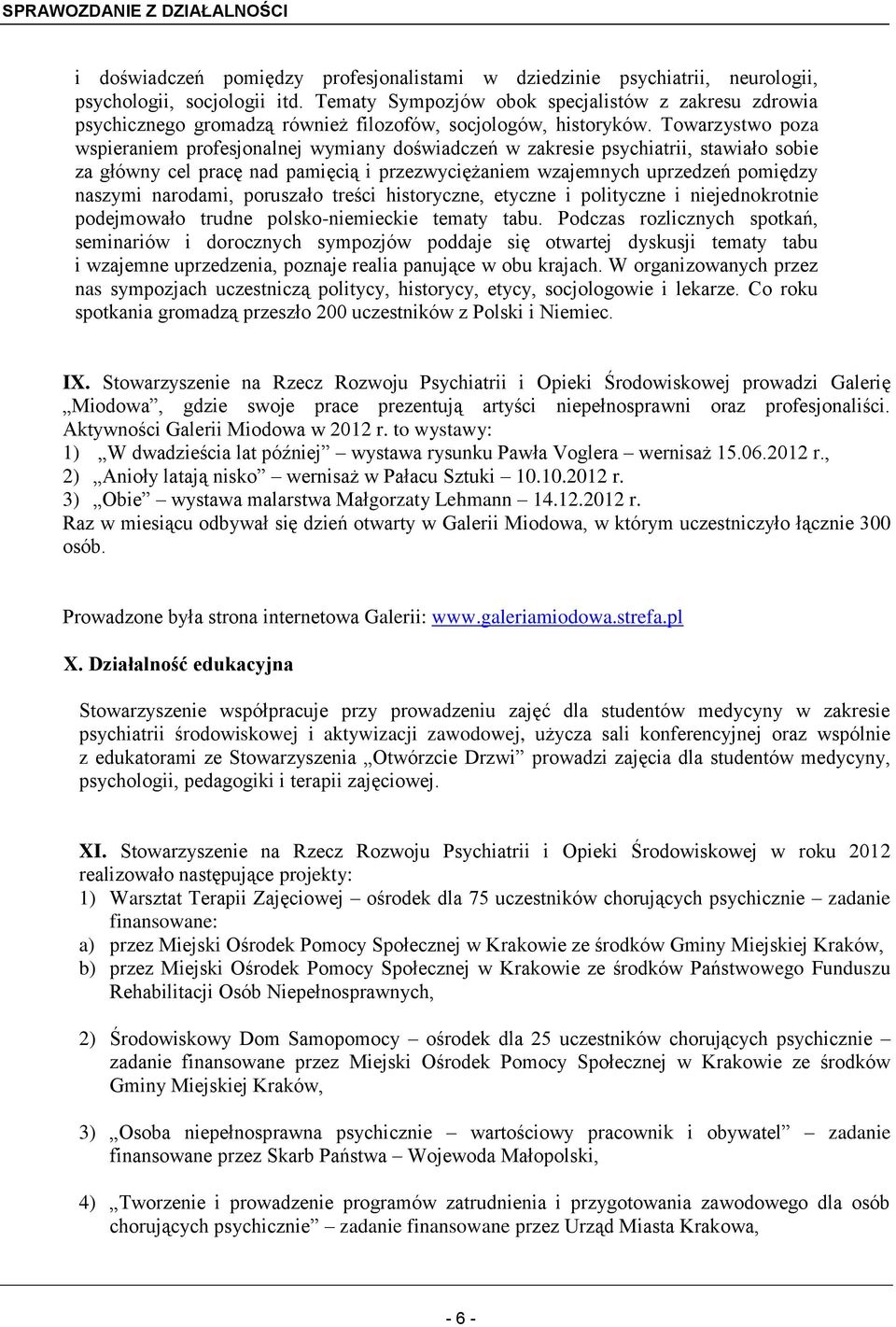 Towarzystwo poza wspieraniem profesjonalnej wymiany doświadczeń w zakresie psychiatrii, stawiało sobie za główny cel pracę nad pamięcią i przezwyciężaniem wzajemnych uprzedzeń pomiędzy naszymi