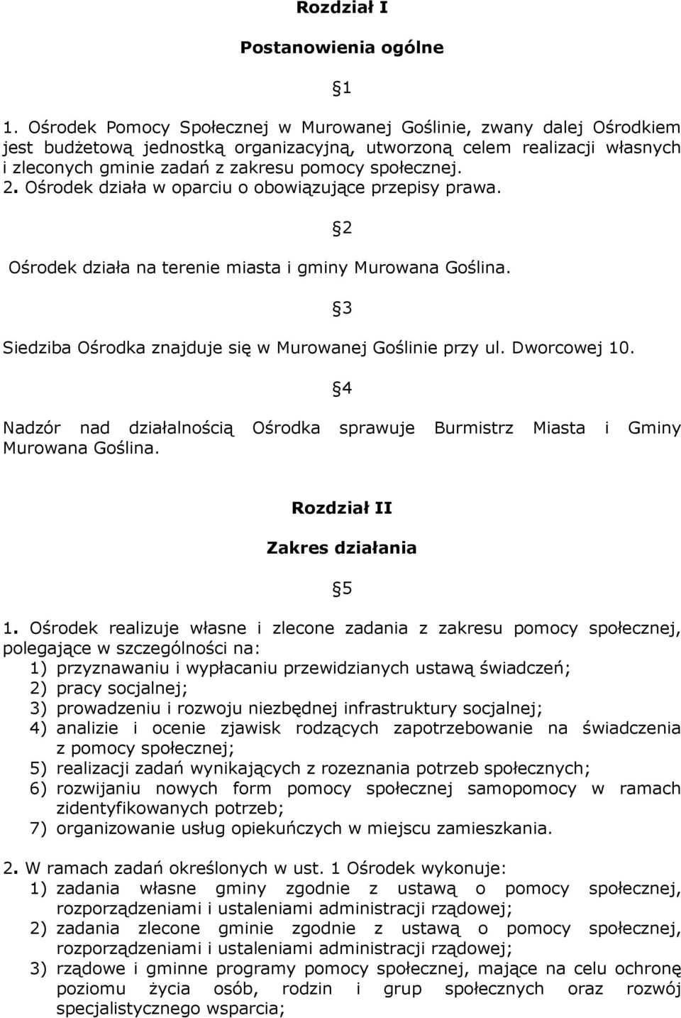 2. Ośrodek działa w oparciu o obowiązujące przepisy prawa. Ośrodek działa na terenie miasta i gminy Murowana Goślina. Siedziba Ośrodka znajduje się w Murowanej Goślinie przy ul. Dworcowej 10.