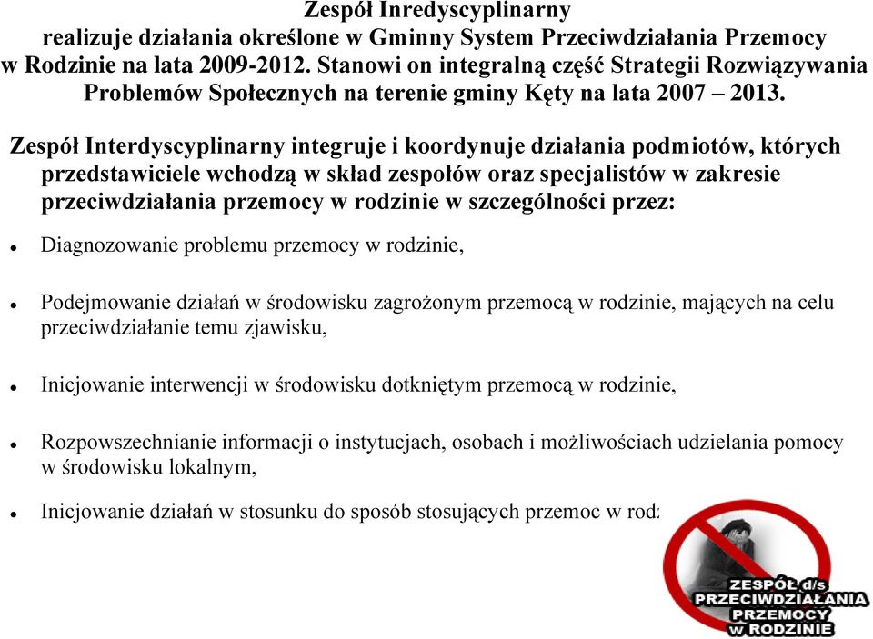 Zespół Interdyscyplinarny integruje i koordynuje działania podmiotów, których przedstawiciele wchodzą w skład zespołów oraz specjalistów w zakresie przeciwdziałania przemocy w rodzinie w