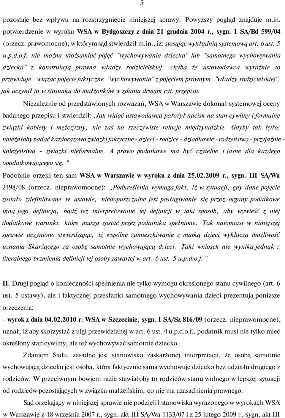 nie można utożsamiać pojęć "wychowywania dziecka" lub "samotnego wychowywania dziecka" z konstrukcją prawną władzy rodzicielskiej, chyba że ustawodawca wyraźnie to przewiduje, wiążąc pojęcie