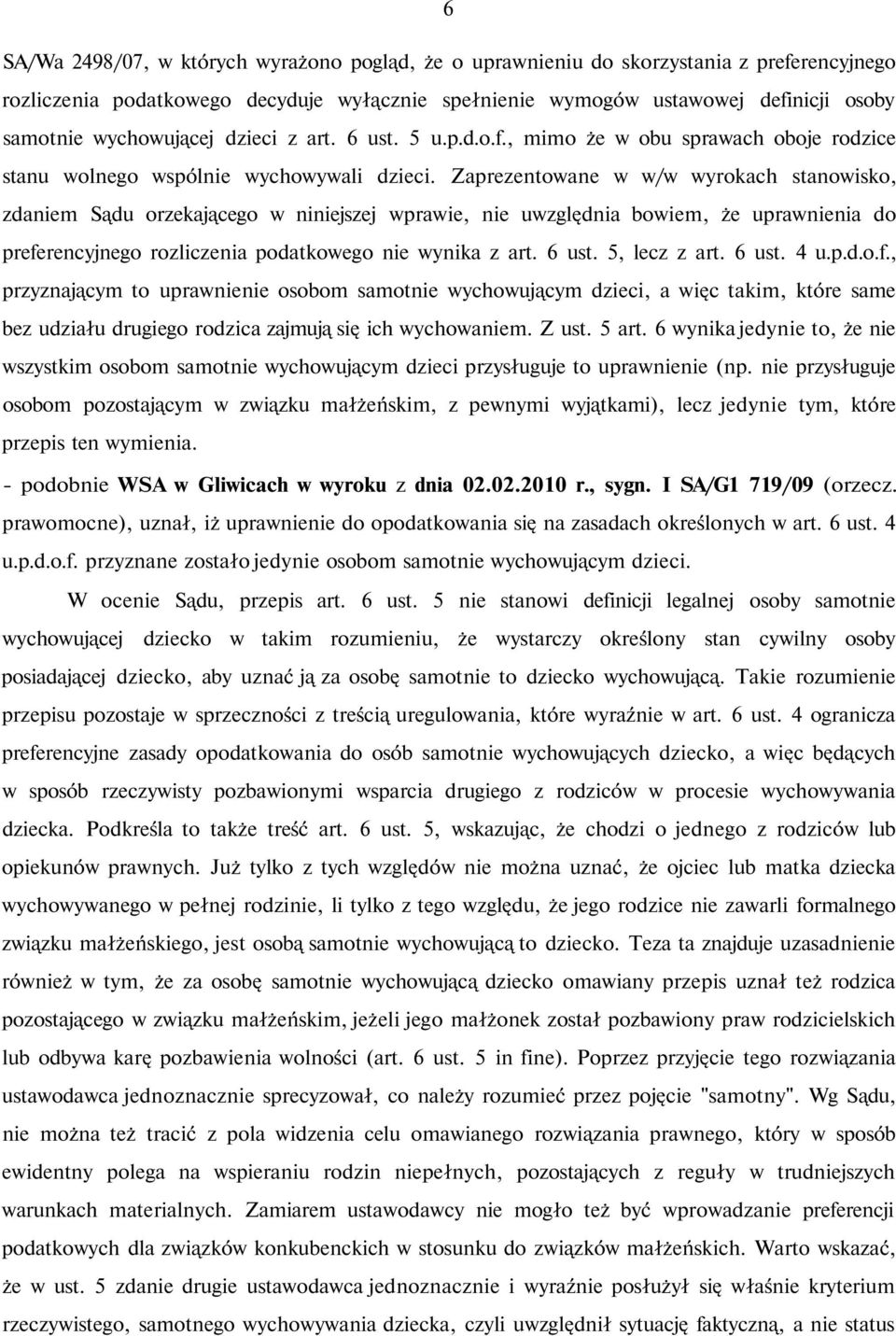 Zaprezentowane w w/w wyrokach stanowisko, zdaniem Sądu orzekającego w niniejszej wprawie, nie uwzględnia bowiem, że uprawnienia do preferencyjnego rozliczenia podatkowego nie wynika z art. 6 ust.