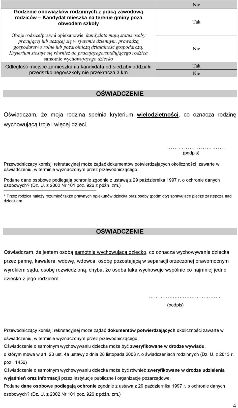 Kryterium stosuje się również do pracującego/studiującego rodzica samotnie wychowującego dziecko Odległość miejsce zamieszkania kandydata od siedziby oddziału przedszkolnego/szkoły nie przekracza 3