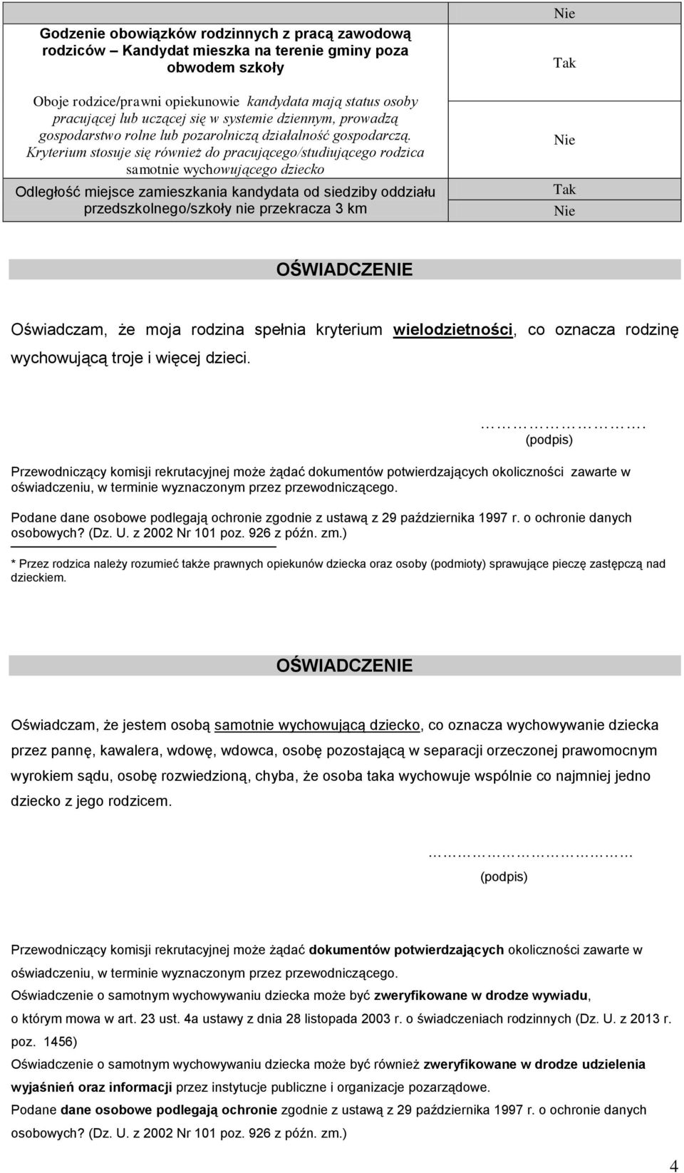 Kryterium stosuje się również do pracującego/studiującego rodzica samotnie wychowującego dziecko Odległość miejsce zamieszkania kandydata od siedziby oddziału przedszkolnego/szkoły nie przekracza 3