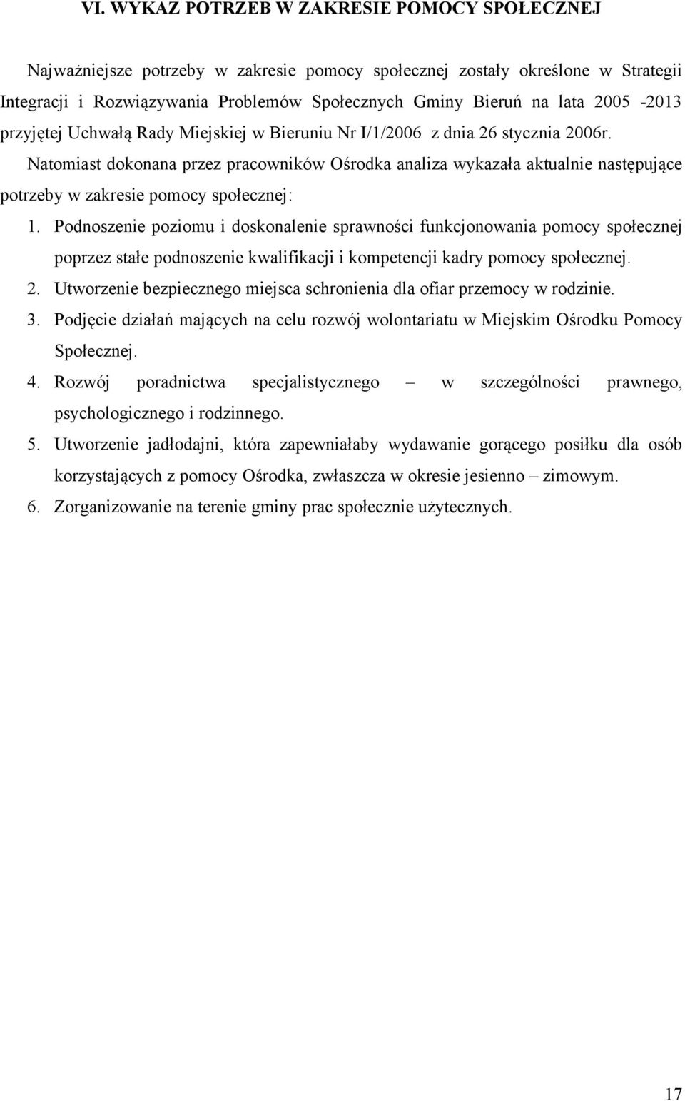 Natomiast dokonana przez pracowników Ośrodka analiza wykazała aktualnie następujące potrzeby w zakresie pomocy społecznej: 1.