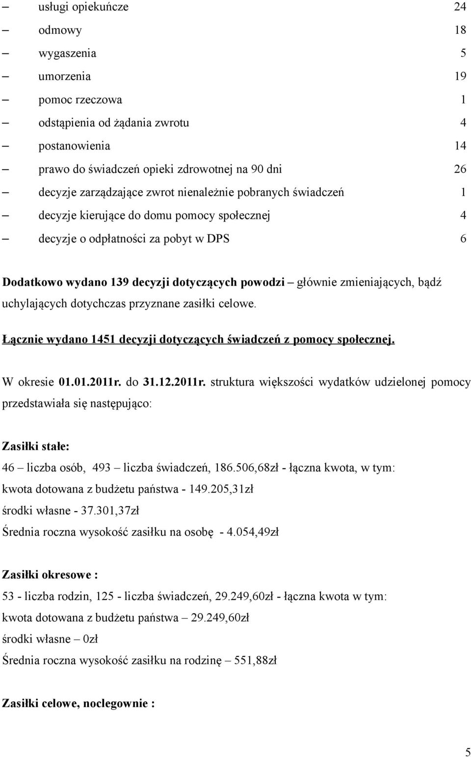 uchylających dotychczas przyznane zasiłki celowe. Łącznie wydano 1451 decyzji dotyczących świadczeń z pomocy społecznej. W okresie 01.01.2011r.