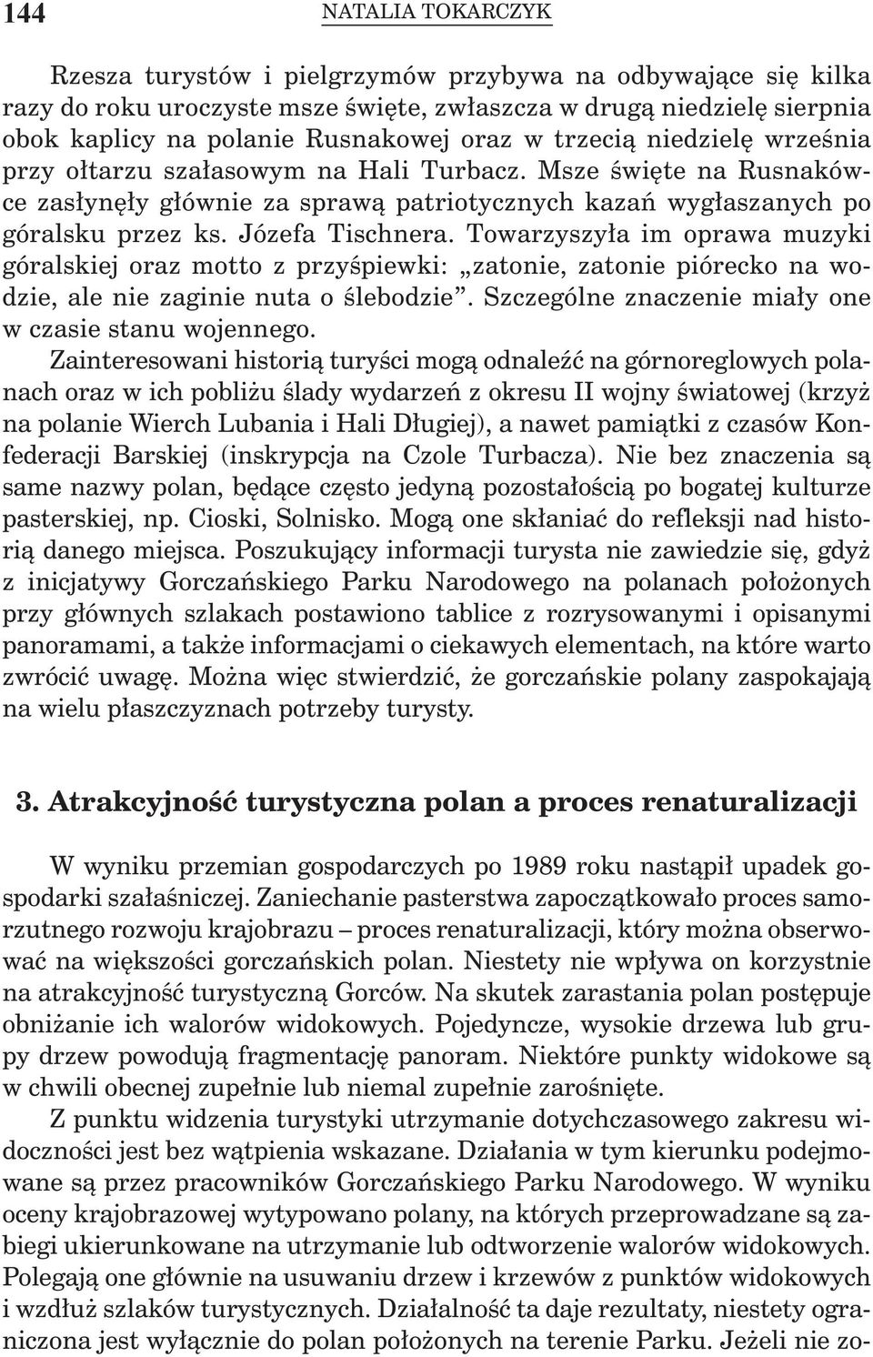 Towarzyszyła im oprawa muzyki góralskiej oraz motto z przyśpiewki: zatonie, zatonie piórecko na wodzie, ale nie zaginie nuta o ślebodzie. Szczególne znaczenie miały one w czasie stanu wojennego.