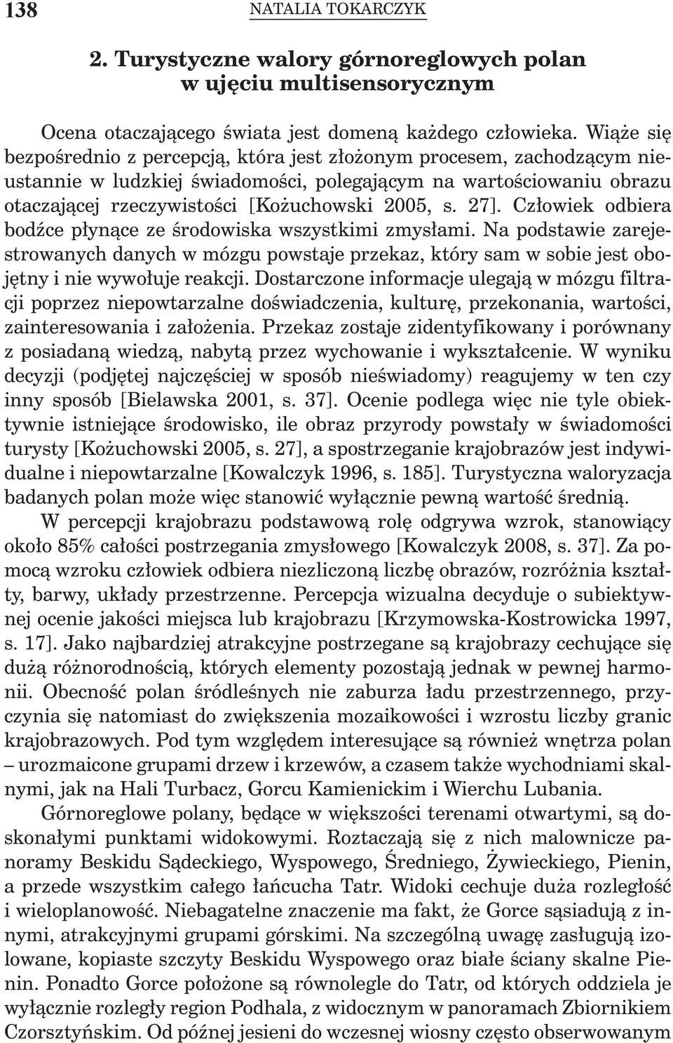 27]. Człowiek odbiera bodźce płynące ze środowiska wszystkimi zmysłami. Na podstawie zarejestrowanych danych w mózgu powstaje przekaz, który sam w sobie jest obojętny i nie wywołuje reakcji.