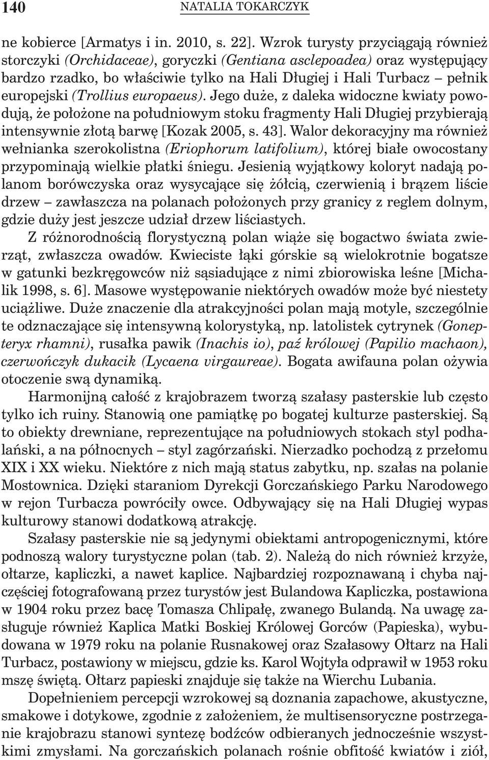 (Trollius europaeus). Jego duże, z daleka widoczne kwiaty powodują, że położone na południowym stoku fragmenty Hali Długiej przybierają intensywnie złotą barwę [Kozak 2005, s. 43].