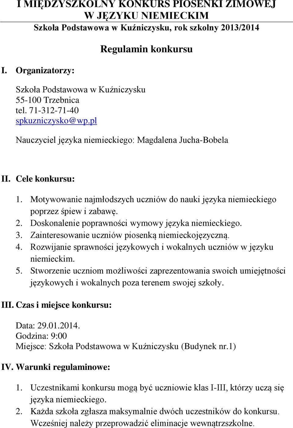 Motywowanie najmłodszych uczniów do nauki języka niemieckiego poprzez śpiew i zabawę. 2. Doskonalenie poprawności wymowy języka niemieckiego. 3. Zainteresowanie uczniów piosenką niemieckojęzyczną. 4.