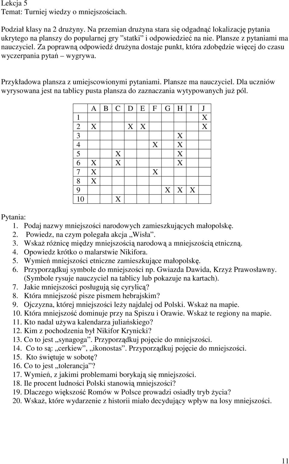 Za poprawną odpowiedź drużyna dostaje punkt, która zdobędzie więcej do czasu wyczerpania pytań wygrywa. Przykładowa plansza z umiejscowionymi pytaniami. Plansze ma nauczyciel.