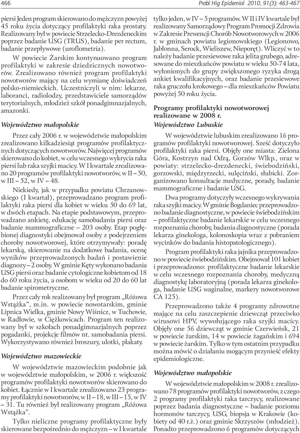 W powiecie Żarskim kontynuowano program profilaktyki w zakresie dziedzicznych nowotworów. Zrealizowano również program profilaktyki nowotworów mający na celu wymianę doświadczeń polsko-niemieckich.