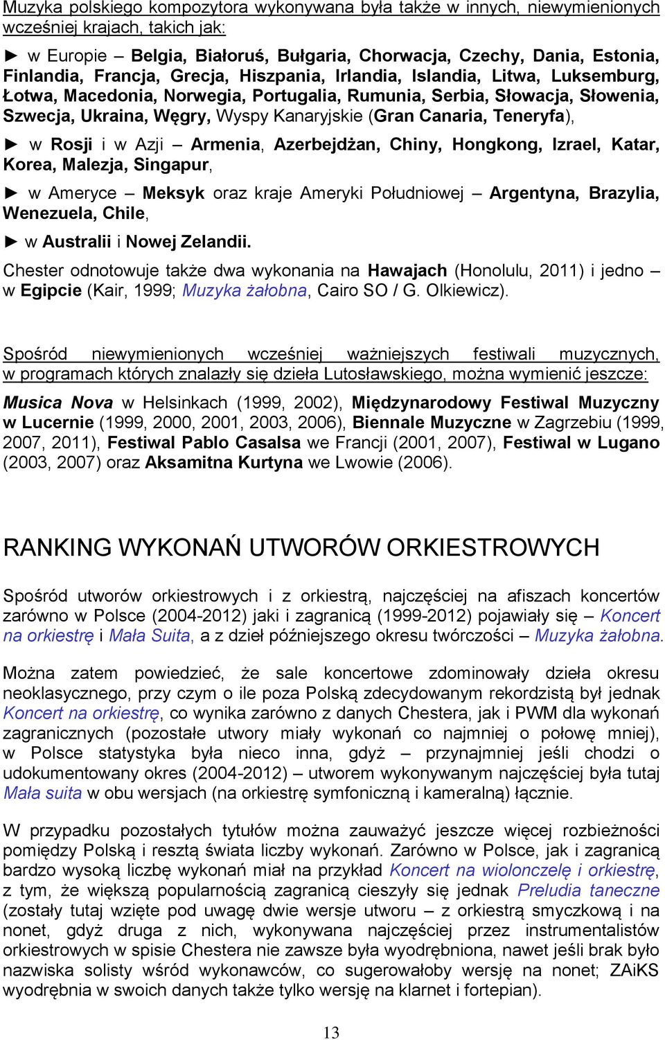 Canaria, Teneryfa), w Rosji i w Azji Armenia, Azerbejdżan, Chiny, Hongkong, Izrael, Katar, Korea, Malezja, Singapur, w Ameryce Meksyk oraz kraje Ameryki Południowej Argentyna, Brazylia, Wenezuela,