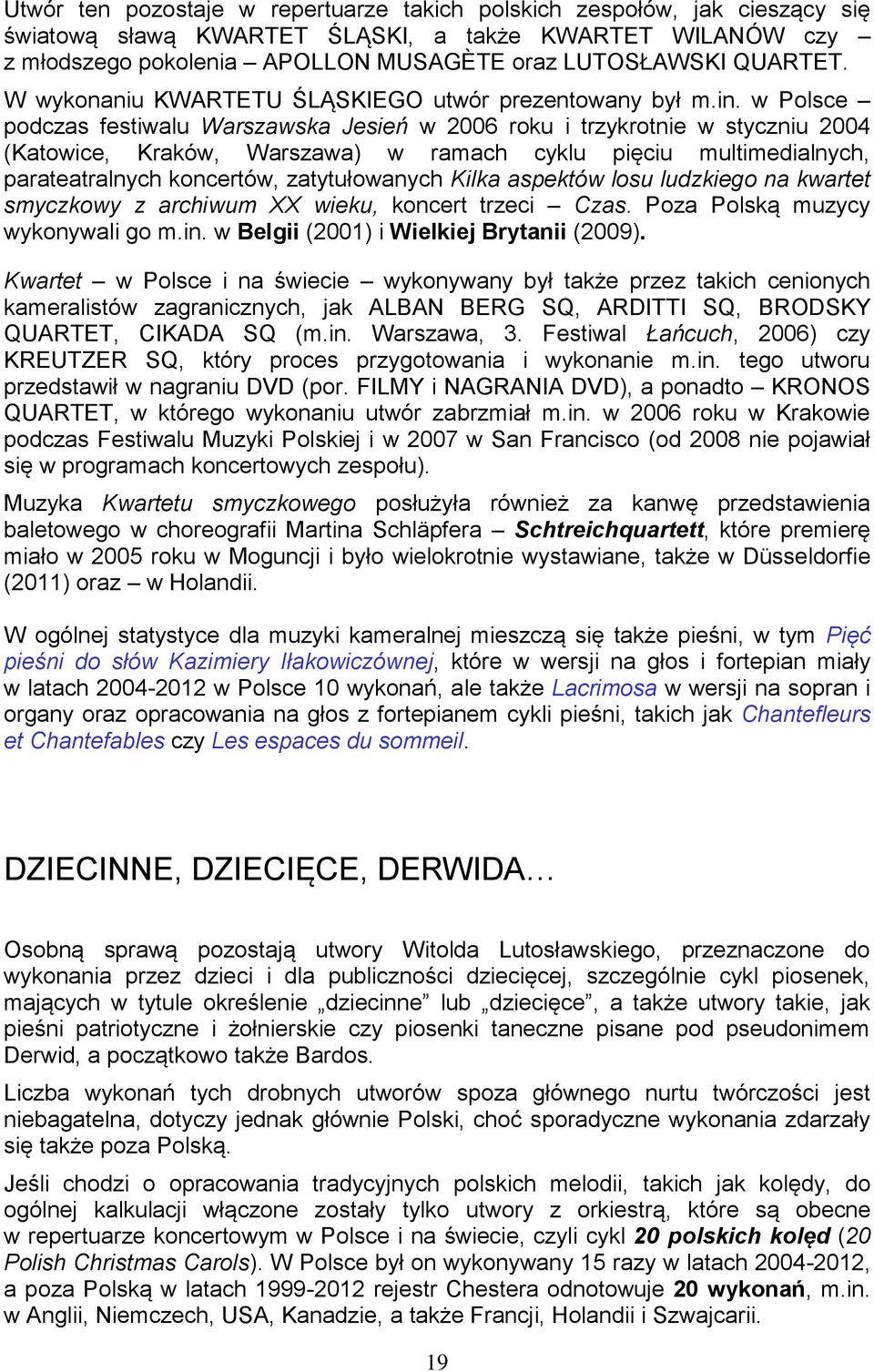 w Polsce podczas festiwalu Warszawska Jesień w 2006 roku i trzykrotnie w styczniu 2004 (Katowice, Kraków, Warszawa) w ramach cyklu pięciu multimedialnych, parateatralnych koncertów, zatytułowanych