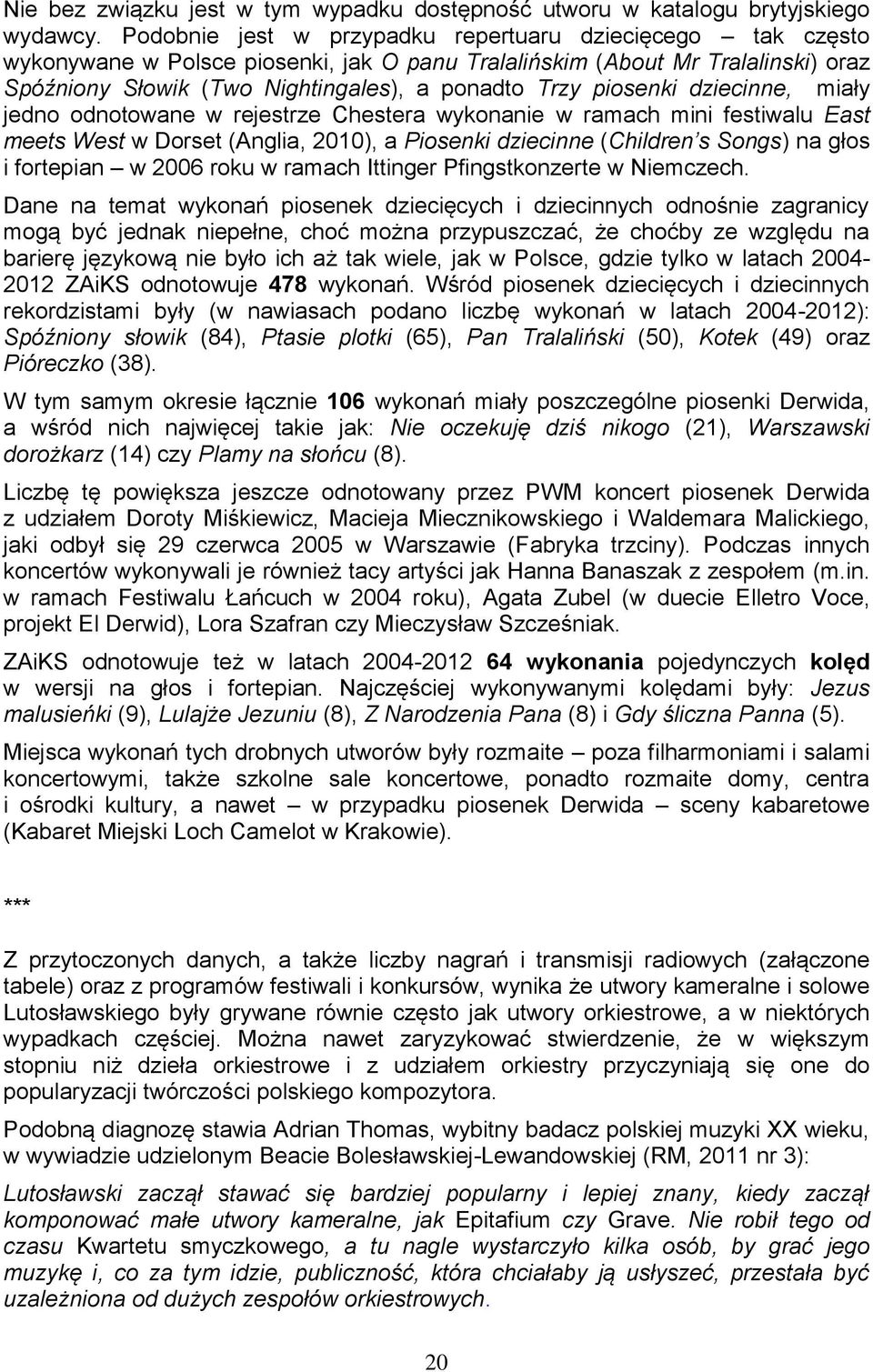 piosenki dziecinne, miały jedno odnotowane w rejestrze Chestera wykonanie w ramach mini festiwalu East meets West w Dorset (Anglia, 2010), a Piosenki dziecinne (Children s Songs) na głos i fortepian