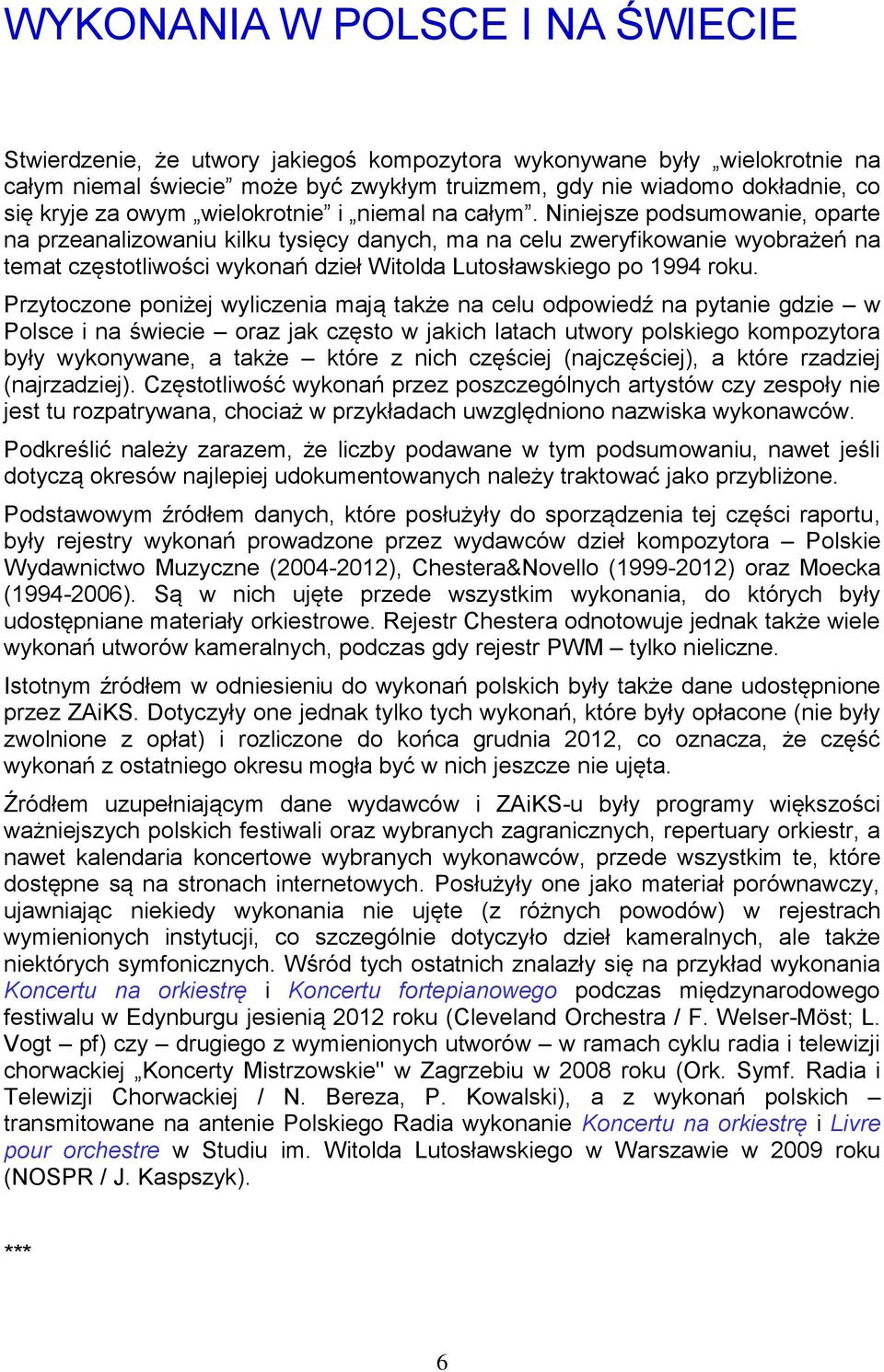 Niniejsze podsumowanie, oparte na przeanalizowaniu kilku tysięcy danych, ma na celu zweryfikowanie wyobrażeń na temat częstotliwości wykonań dzieł Witolda ego po 1994 roku.