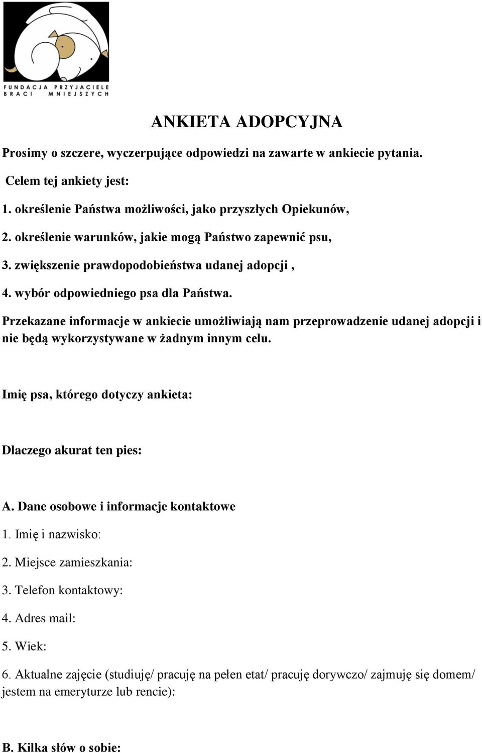 Przekazane informacje w ankiecie umożliwiają nam przeprowadzenie udanej adopcji i nie będą wykorzystywane w żadnym innym celu. Imię psa, którego dotyczy ankieta: Dlaczego akurat ten pies: A.