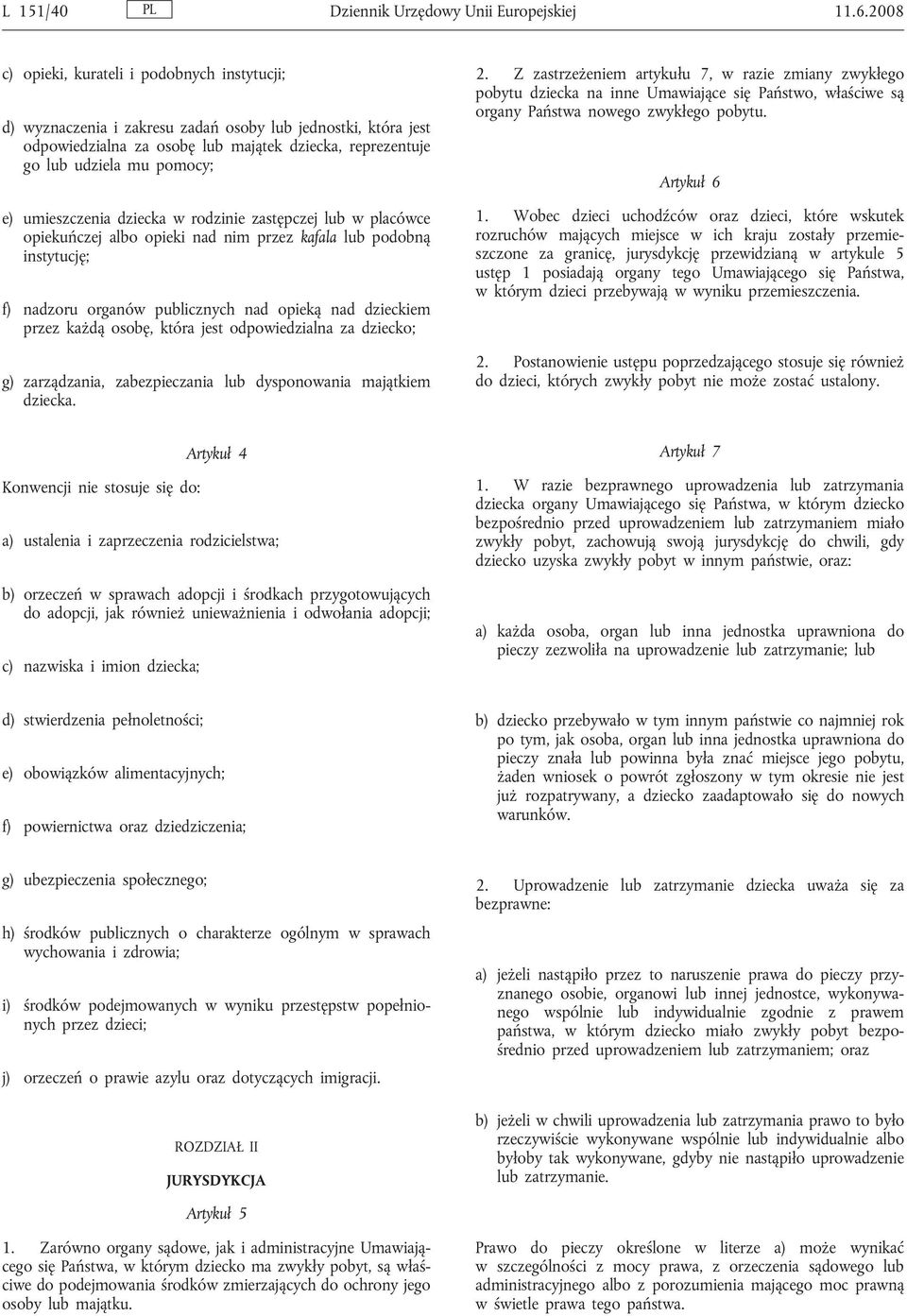 umieszczenia dziecka w rodzinie zastępczej lub w placówce opiekuńczej albo opieki nad nim przez kafala lub podobną instytucję; f) nadzoru organów publicznych nad opieką nad dzieckiem przez każdą