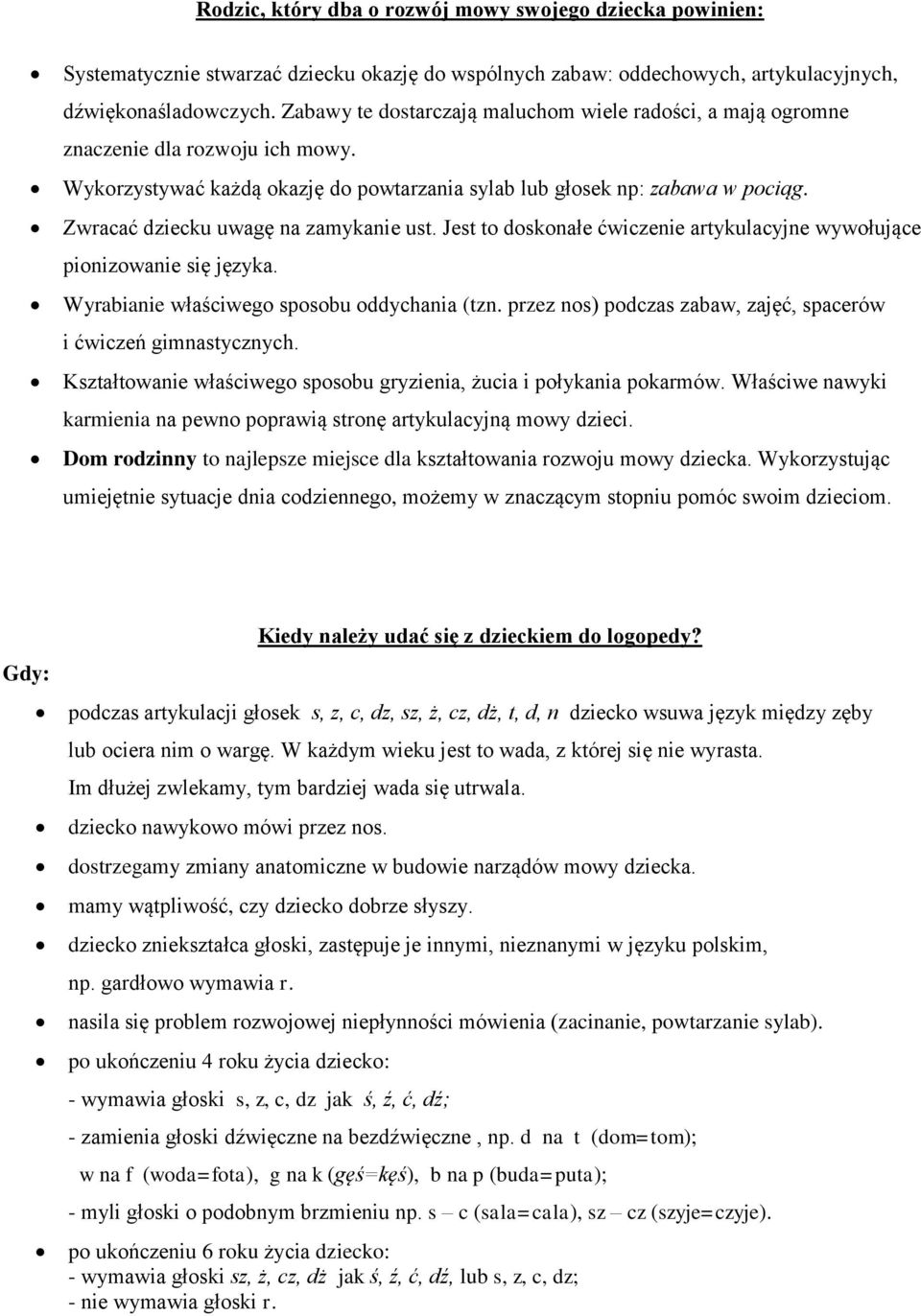 Zwracać dziecku uwagę na zamykanie ust. Jest to doskonałe ćwiczenie artykulacyjne wywołujące pionizowanie się języka. Wyrabianie właściwego sposobu oddychania (tzn.