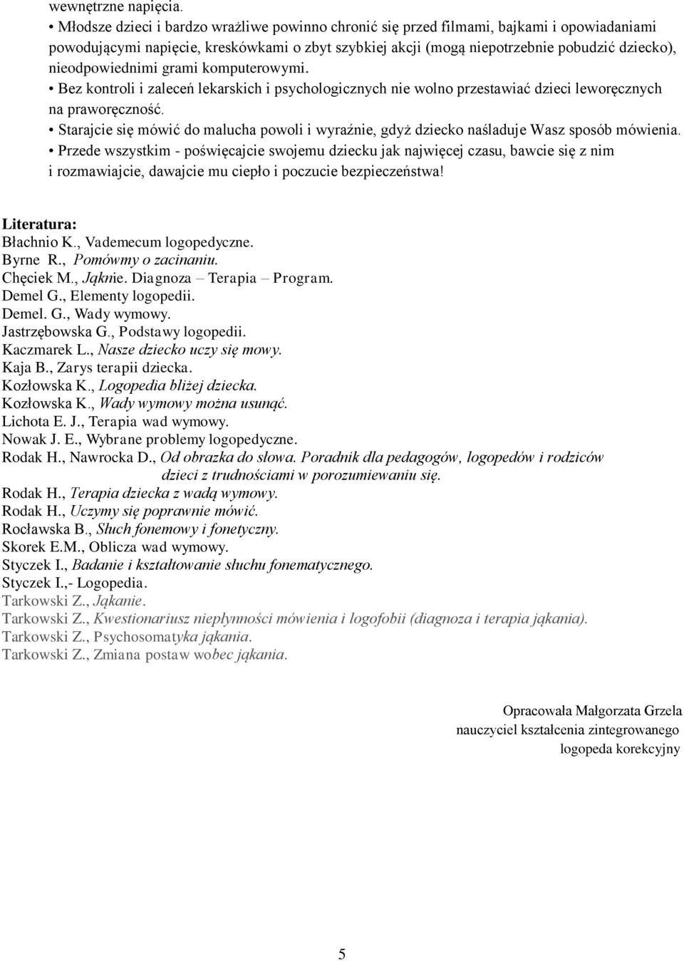 nieodpowiednimi grami komputerowymi. Bez kontroli i zaleceń lekarskich i psychologicznych nie wolno przestawiać dzieci leworęcznych na praworęczność.