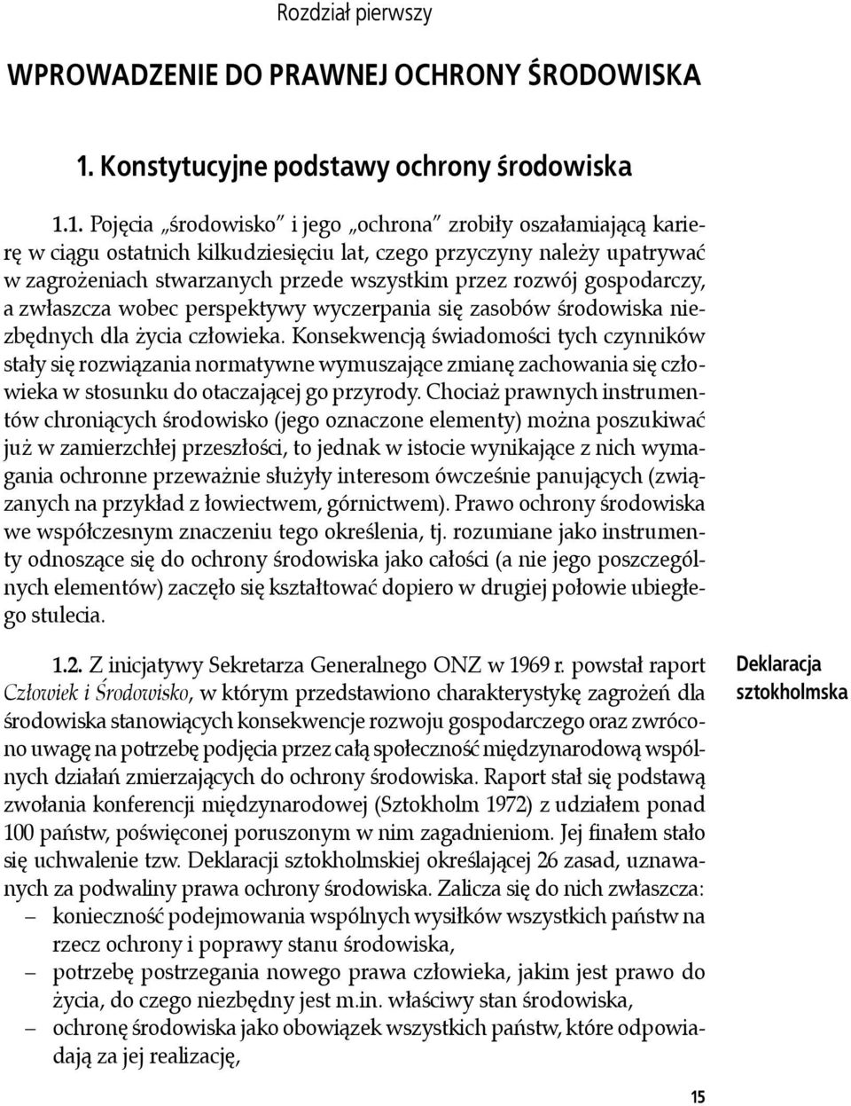 1. Pojęcia środowisko i jego ochrona zrobiły oszałamiającą karierę w ciągu ostatnich kilkudziesięciu lat, czego przyczyny należy upatrywać w zagrożeniach stwarzanych przede wszystkim przez rozwój