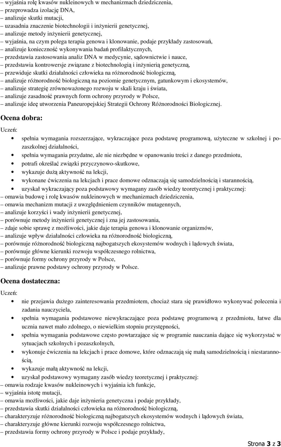 DNA w medycynie, sądownictwie i nauce, przedstawia kontrowersje związane z biotechnologią i inżynierią genetyczną, przewiduje skutki działalności człowieka na różnorodność biologiczną, analizuje