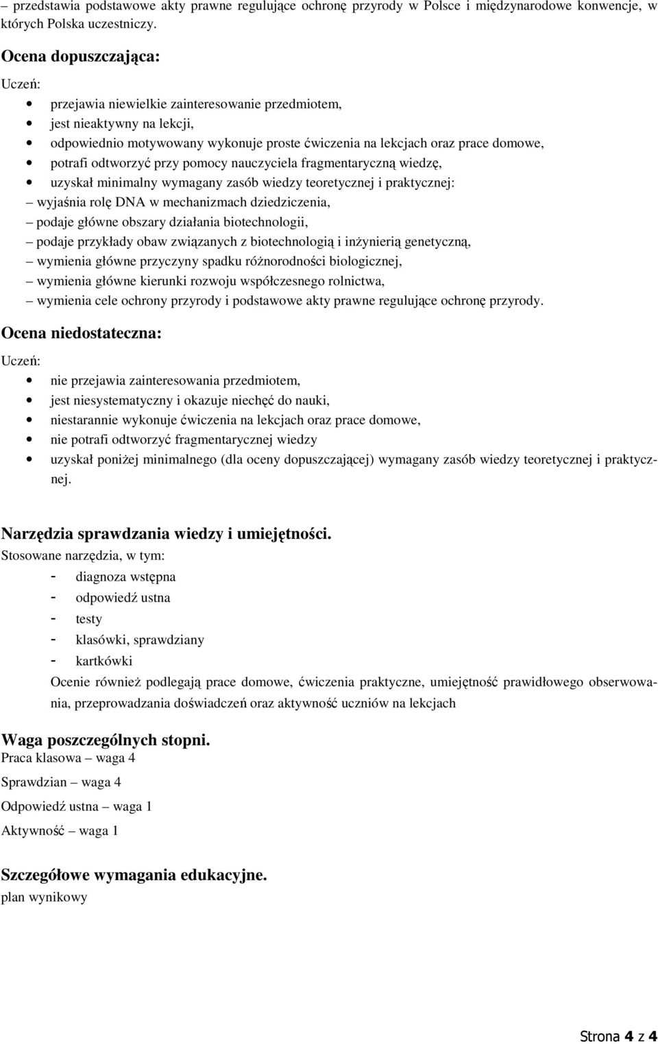 odtworzyć przy pomocy nauczyciela fragmentaryczną wiedzę, uzyskał minimalny wymagany zasób wiedzy teoretycznej i praktycznej: wyjaśnia rolę DNA w mechanizmach dziedziczenia, podaje główne obszary