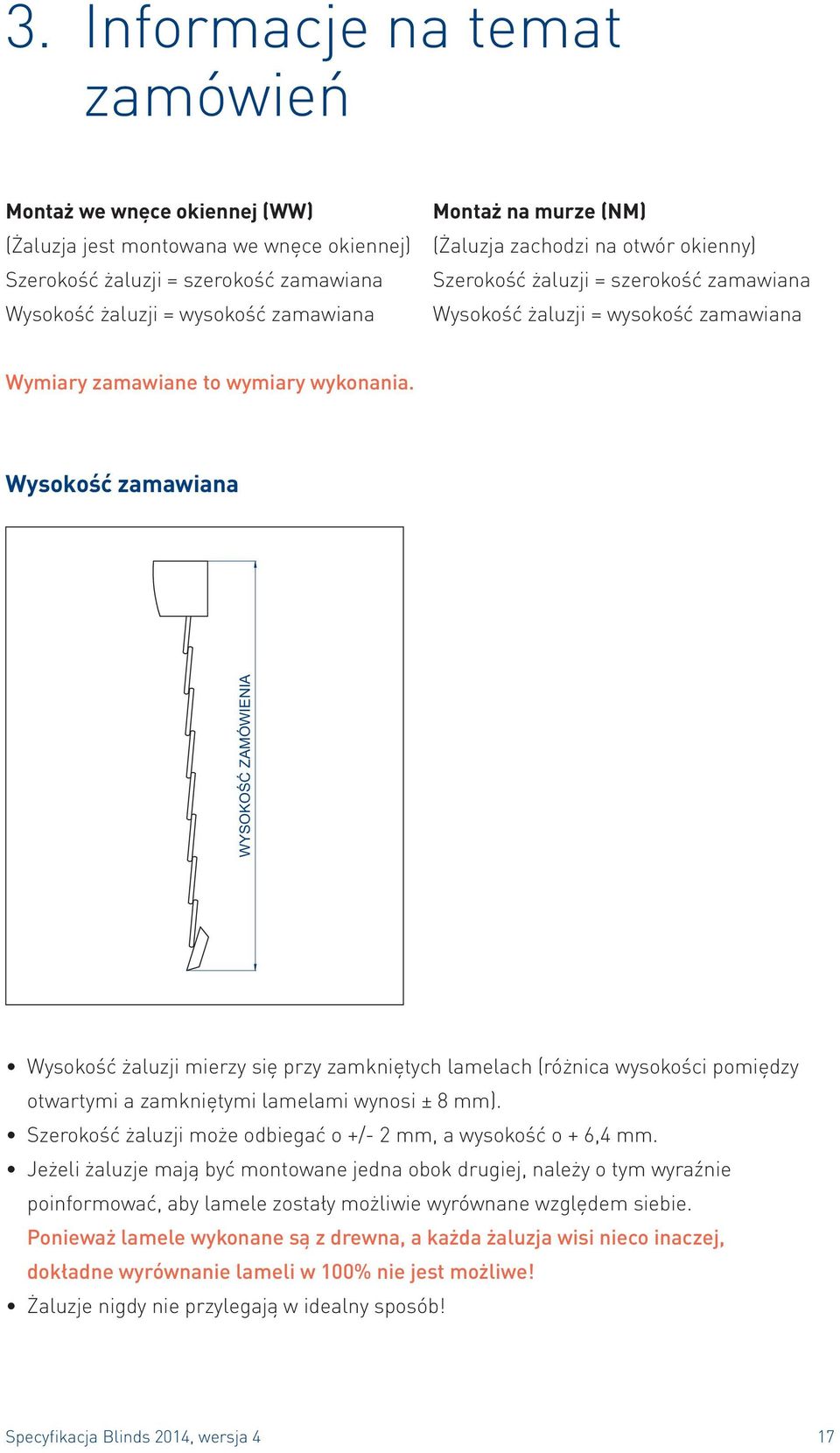 Wysokość zamawiana WYSOKOŚĆ ZAMÓWIENIA Wysokość żaluzji mierzy się przy zamkniętych lamelach (różnica wysokości pomiędzy otwartymi a zamkniętymi lamelami wynosi ± 8 mm).