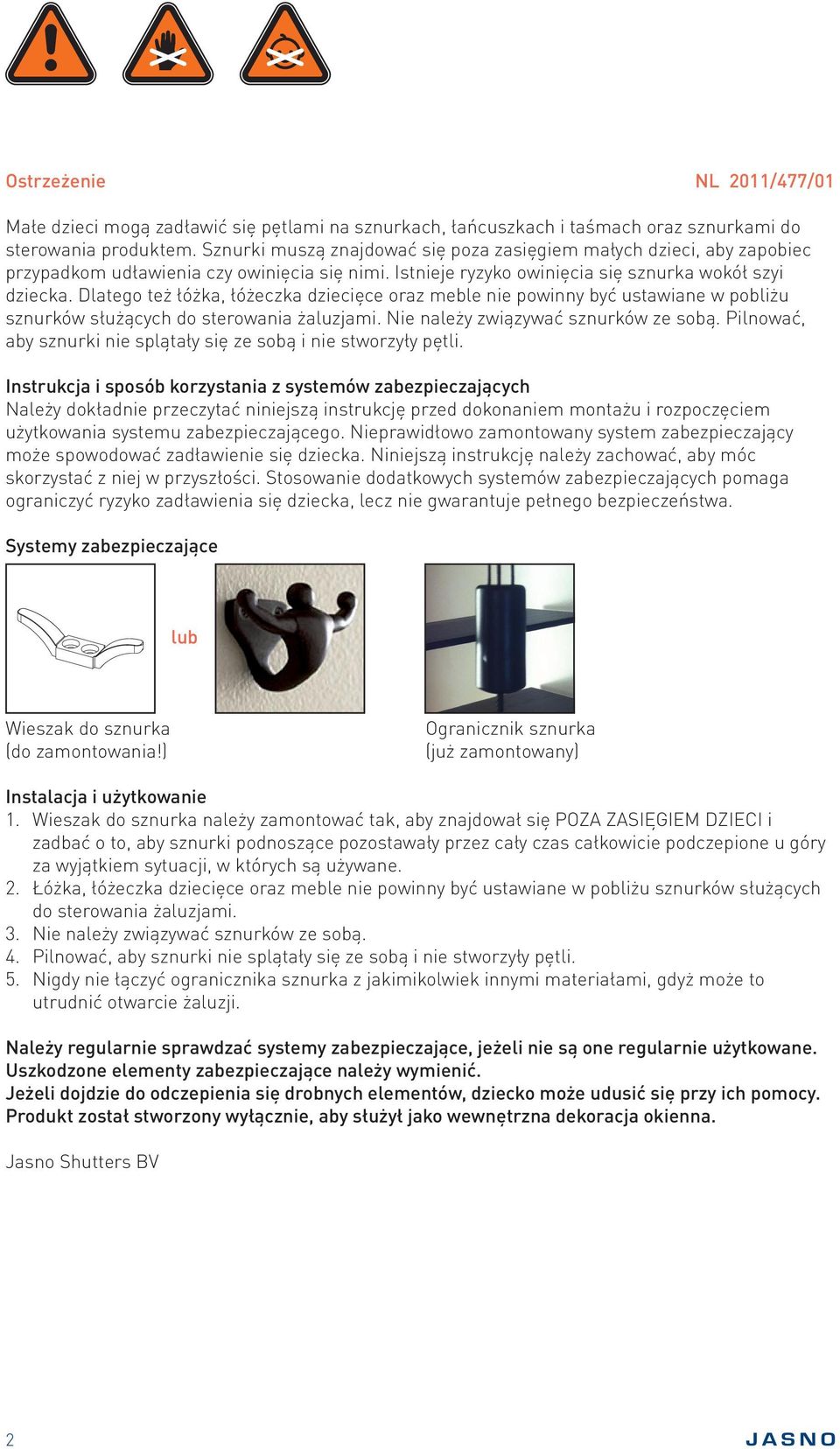 Dlatego też łóżka, łóżeczka dziecięce oraz meble nie powinny być ustawiane w pobliżu sznurków służących do sterowania żaluzjami. Nie należy związywać sznurków ze sobą.