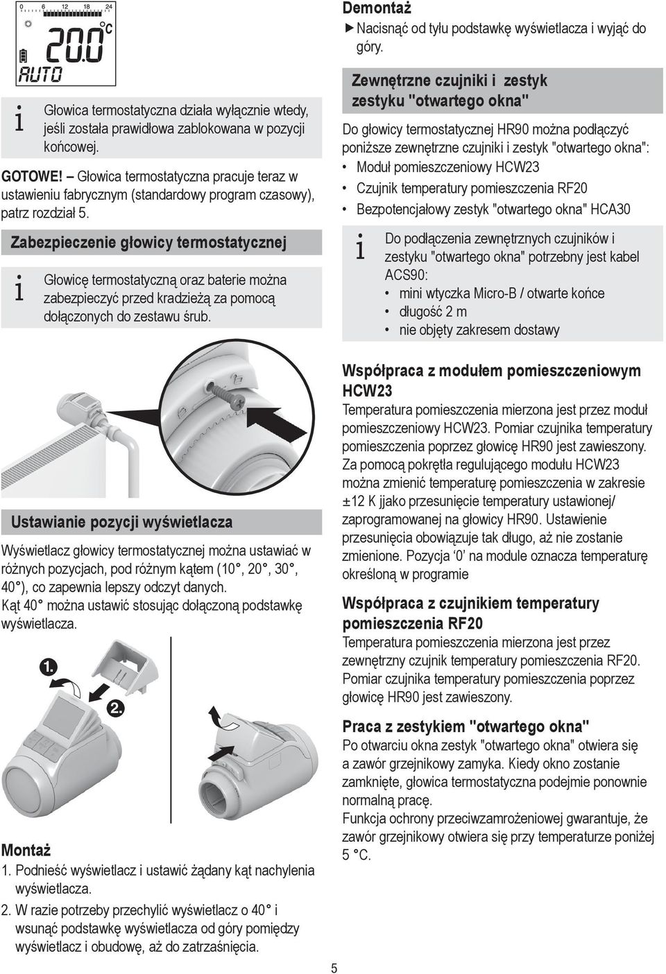 Zabezpieczenie głowicy termostatycznej Głowicę termostatyczną oraz baterie można i zabezpieczyć przed kradzieżą za pomocą dołączonych do zestawu śrub.