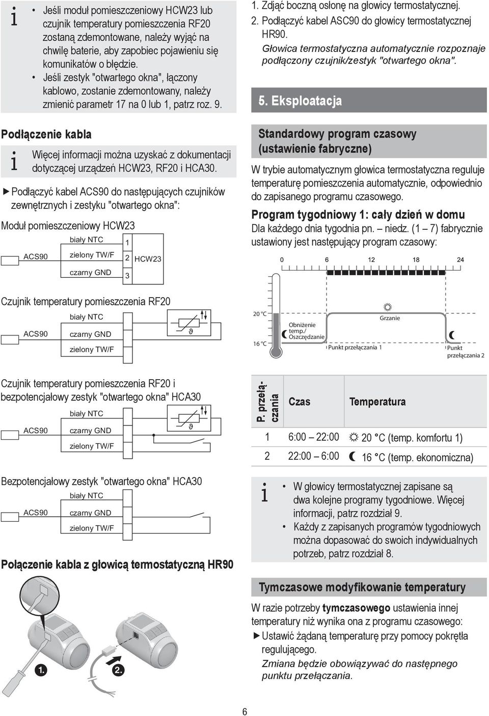 Podłączenie kabla Więcej informacji można uzyskać z dokumentacji i dotyczącej urządzeń HCW, RF i HCA.