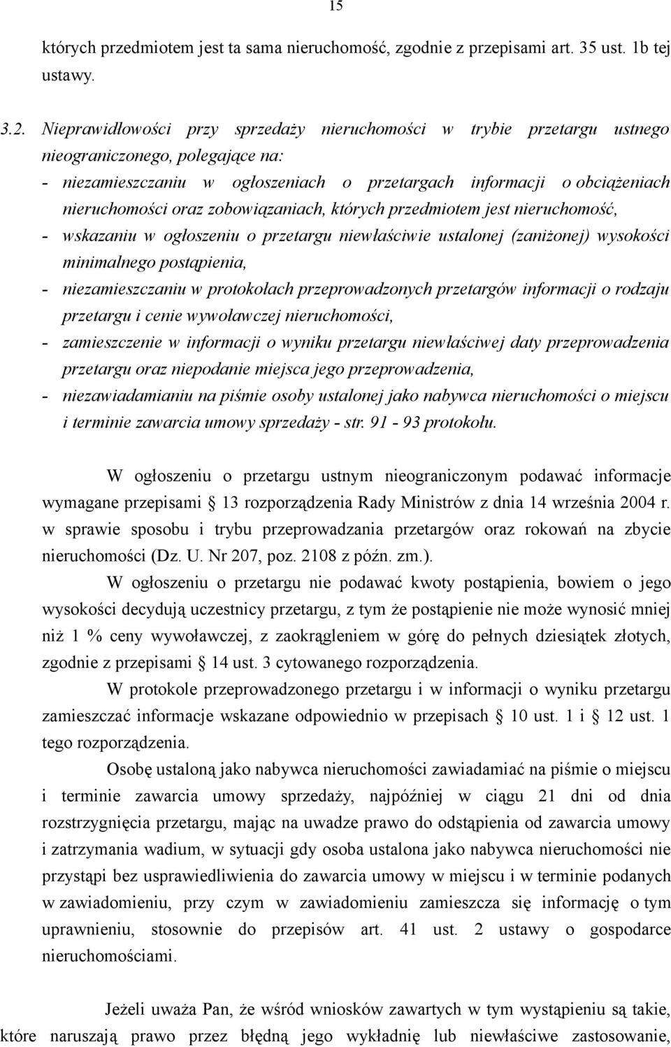 zobowiązaniach, których przedmiotem jest nieruchomość, - wskazaniu w ogłoszeniu o przetargu niewłaściwie ustalonej (zaniżonej) wysokości minimalnego postąpienia, - niezamieszczaniu w protokołach