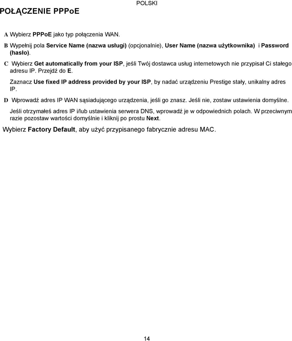 Zaznacz Use fixed IP address provided by your ISP, by nadać urządzeniu Prestige stały, unikalny adres IP. D Wprowadź adres IP WAN sąsiadującego urządzenia, jeśli go znasz.